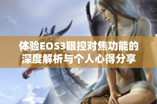 体验EOS3眼控对焦功能的深度解析与个人心得分享