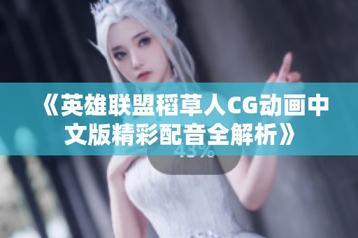 《英雄联盟稻草人CG动画中文版精彩配音全解析》