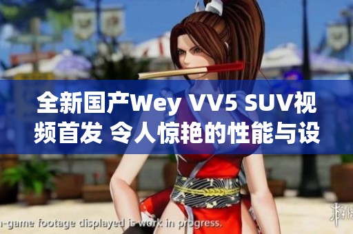 全新国产Wey VV5 SUV视频首发 令人惊艳的性能与设计解析