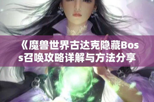 《魔兽世界古达克隐藏Boss召唤攻略详解与方法分享》