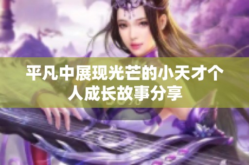 平凡中展现光芒的小天才个人成长故事分享