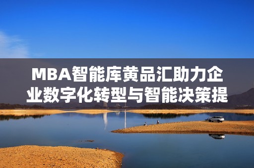 MBA智能库黄品汇助力企业数字化转型与智能决策提升