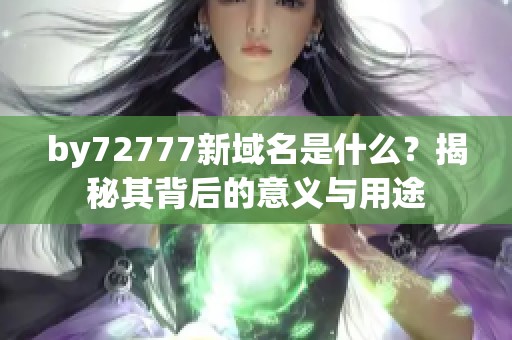 by72777新域名是什么？揭秘其背后的意义与用途