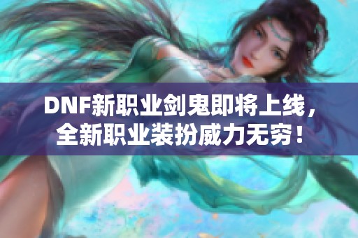 DNF新职业剑鬼即将上线，全新职业装扮威力无穷！