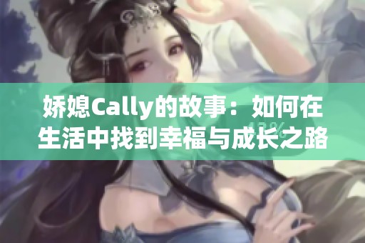 娇媳Cally的故事：如何在生活中找到幸福与成长之路