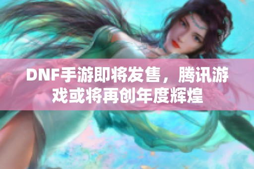 DNF手游即将发售，腾讯游戏或将再创年度辉煌