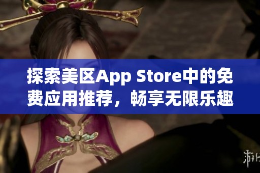 探索美区App Store中的免费应用推荐，畅享无限乐趣