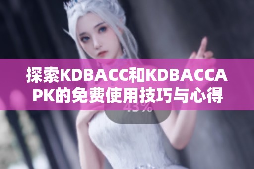 探索KDBACC和KDBACCAPK的免费使用技巧与心得分享