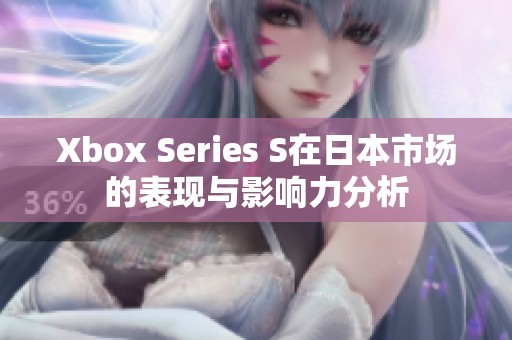 Xbox Series S在日本市场的表现与影响力分析