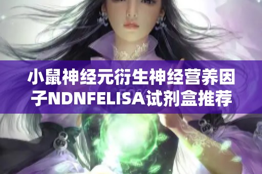 小鼠神经元衍生神经营养因子NDNFELISA试剂盒推荐及使用指南