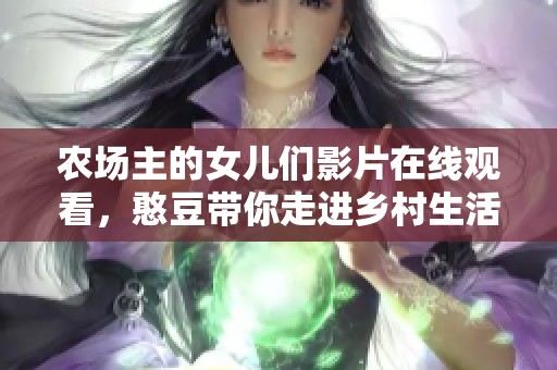 农场主的女儿们影片在线观看，憨豆带你走进乡村生活趣事