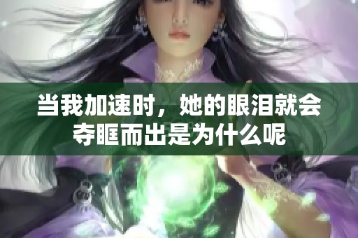 当我加速时，她的眼泪就会夺眶而出是为什么呢