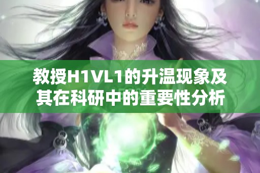 教授H1VL1的升温现象及其在科研中的重要性分析