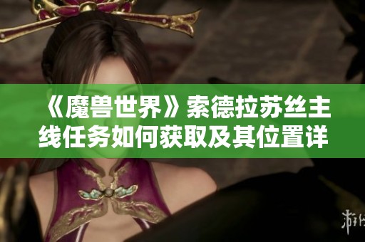 《魔兽世界》索德拉苏丝主线任务如何获取及其位置详解