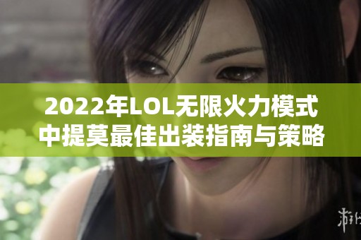 2022年LOL无限火力模式中提莫最佳出装指南与策略分析