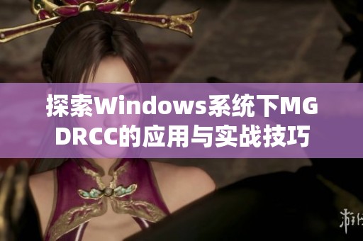 探索Windows系统下MGDRCC的应用与实战技巧