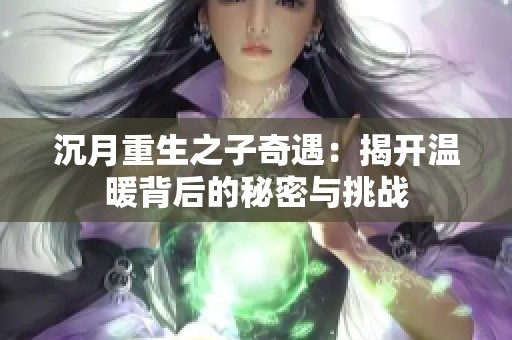 沉月重生之子奇遇：揭开温暖背后的秘密与挑战