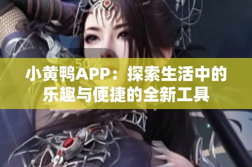 小黄鸭APP：探索生活中的乐趣与便捷的全新工具