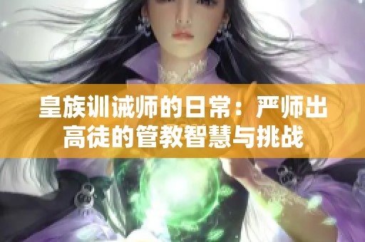 皇族训诫师的日常：严师出高徒的管教智慧与挑战