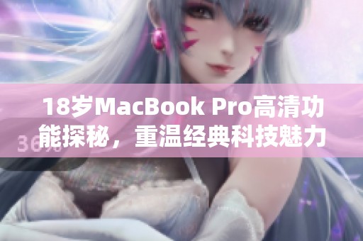 18岁MacBook Pro高清功能探秘，重温经典科技魅力