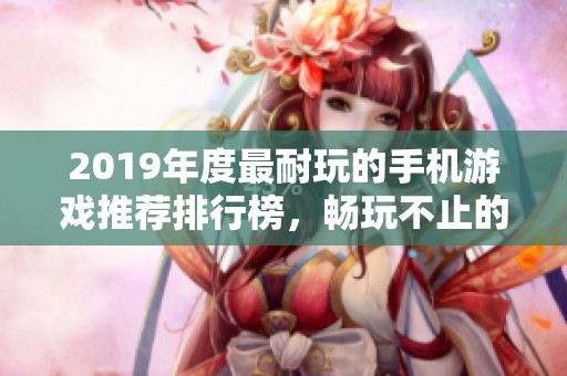 2019年度最耐玩的手机游戏推荐排行榜，畅玩不止的选择！