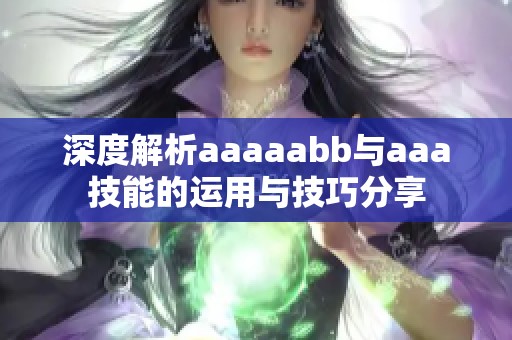 深度解析aaaaabb与aaa技能的运用与技巧分享