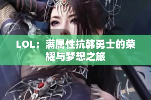 LOL：满属性抗韩勇士的荣耀与梦想之旅