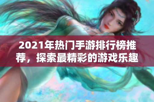 2021年热门手游排行榜推荐，探索最精彩的游戏乐趣