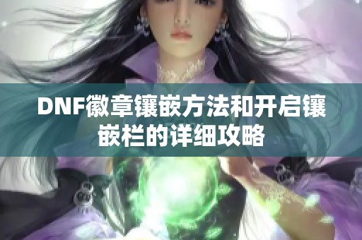 DNF徽章镶嵌方法和开启镶嵌栏的详细攻略