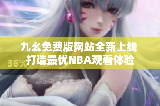 九幺免费版网站全新上线 打造最优NBA观看体验