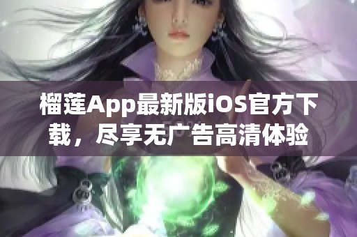 榴莲App最新版iOS官方下载，尽享无广告高清体验