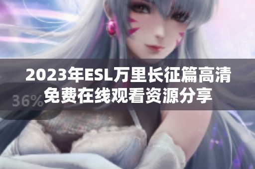 2023年ESL万里长征篇高清免费在线观看资源分享