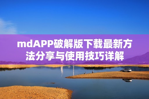 mdAPP破解版下载最新方法分享与使用技巧详解