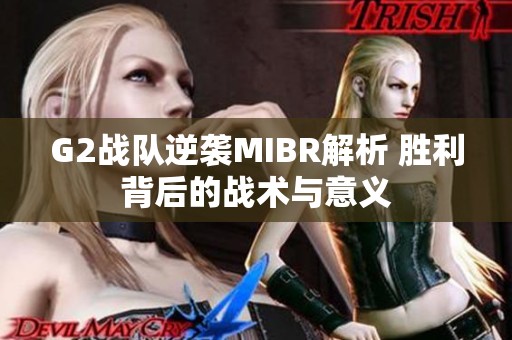 G2战队逆袭MIBR解析 胜利背后的战术与意义