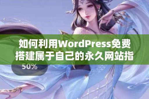 如何利用WordPress免费搭建属于自己的永久网站指南