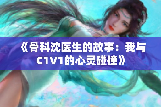 《骨科沈医生的故事：我与C1V1的心灵碰撞》