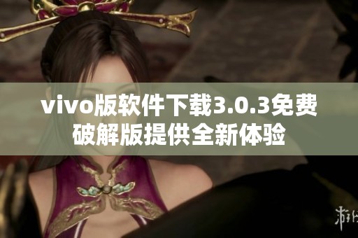 vivo版软件下载3.0.3免费破解版提供全新体验