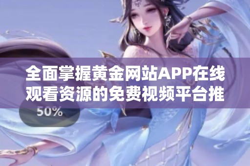 全面掌握黄金网站APP在线观看资源的免费视频平台推荐