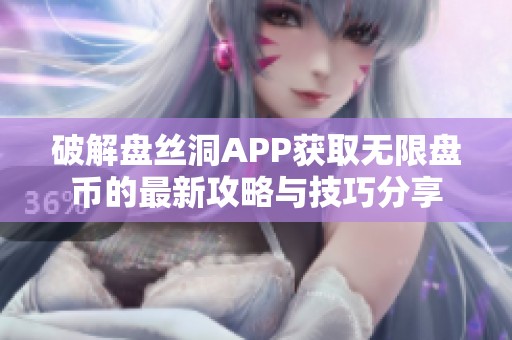 破解盘丝洞APP获取无限盘币的最新攻略与技巧分享