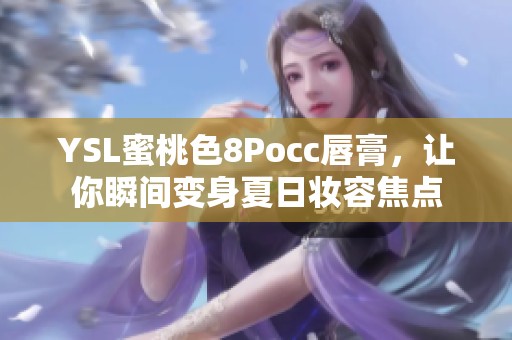 YSL蜜桃色8Pocc唇膏，让你瞬间变身夏日妆容焦点