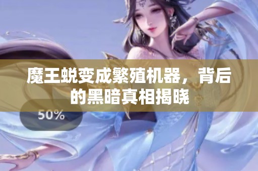 魔王蜕变成繁殖机器，背后的黑暗真相揭晓