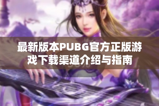 最新版本PUBG官方正版游戏下载渠道介绍与指南