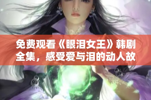 免费观看《眼泪女王》韩剧全集，感受爱与泪的动人故事