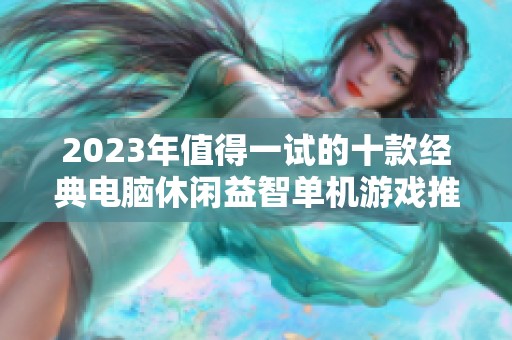 2023年值得一试的十款经典电脑休闲益智单机游戏推荐