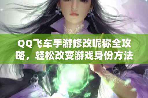 QQ飞车手游修改昵称全攻略，轻松改变游戏身份方法详解