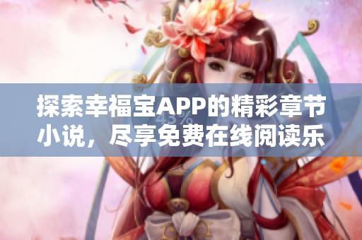 探索幸福宝APP的精彩章节小说，尽享免费在线阅读乐趣