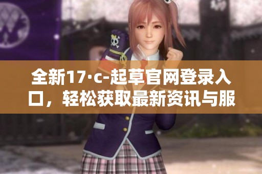 全新17·c-起草官网登录入口，轻松获取最新资讯与服务