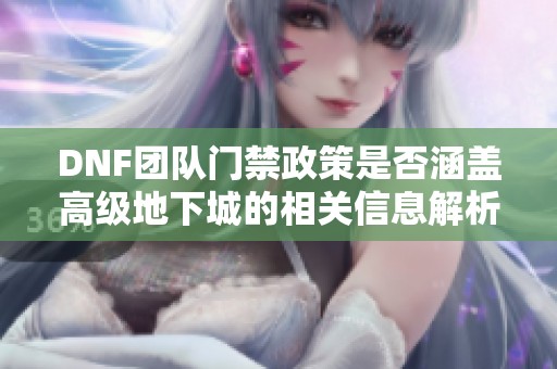 DNF团队门禁政策是否涵盖高级地下城的相关信息解析