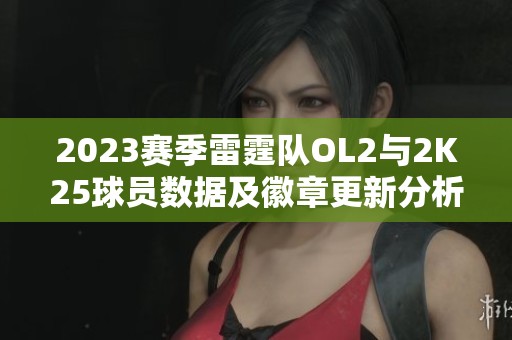 2023赛季雷霆队OL2与2K25球员数据及徽章更新分析