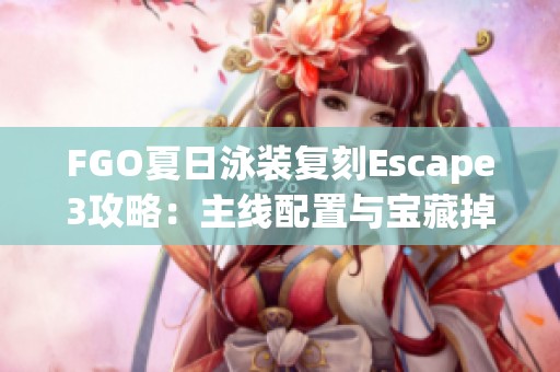 FGO夏日泳装复刻Escape3攻略：主线配置与宝藏掉落详解